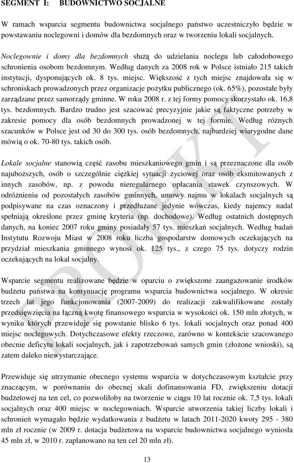 miejsc. Większość z tych miejsc znajdowała się w schroniskach prowadzonych przez organizacje poŝytku publicznego (ok. 65%), pozostałe były zarządzane przez samorządy gminne. W roku 2008 r.