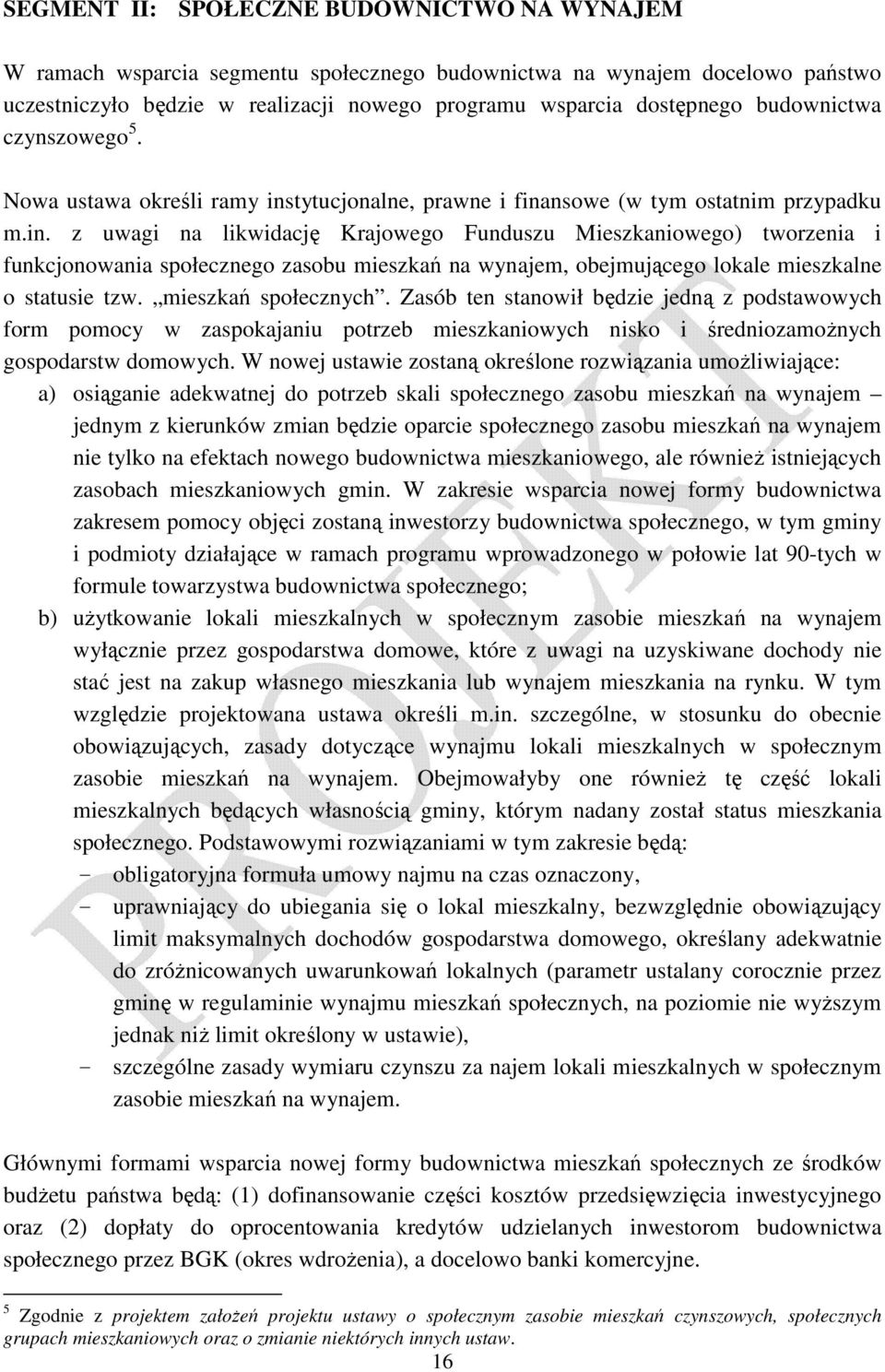 tytucjonalne, prawne i finansowe (w tym ostatnim przypadku m.in. z uwagi na likwidację Krajowego Funduszu Mieszkaniowego) tworzenia i funkcjonowania społecznego zasobu mieszkań na wynajem, obejmującego lokale mieszkalne o statusie tzw.