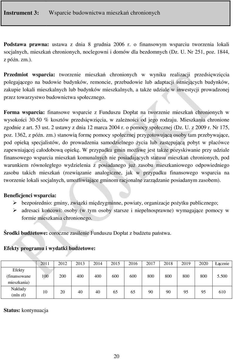 Przedmiot wsparcia: tworzenie mieszkań chronionych w wyniku realizacji przedsięwzięcia polegającego na budowie budynków, remoncie, przebudowie lub adaptacji istniejących budynków, zakupie lokali