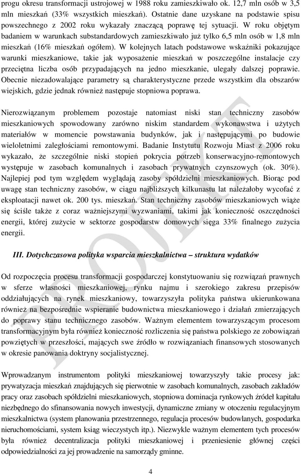 W roku objętym badaniem w warunkach substandardowych zamieszkiwało juŝ tylko 6,5 mln osób w 1,8 mln mieszkań (16% mieszkań ogółem).