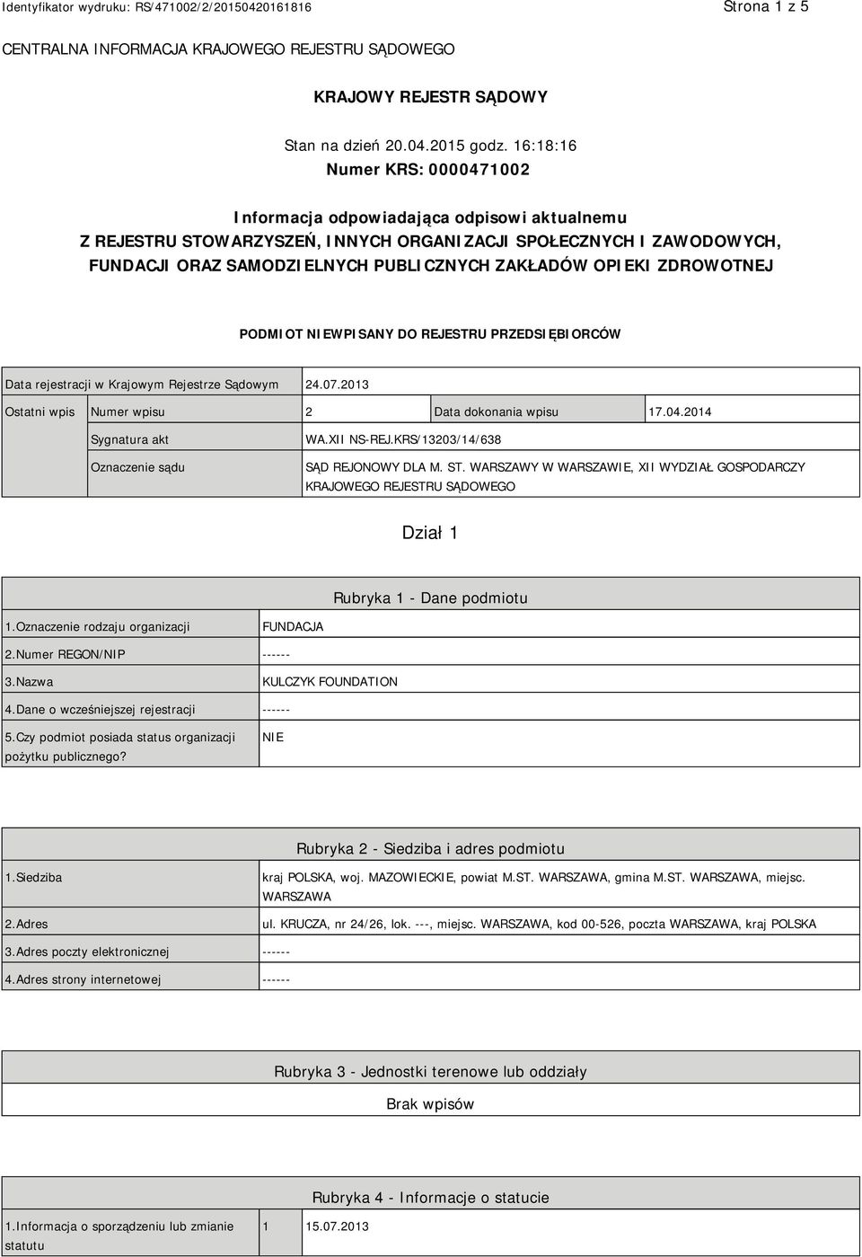 OPIEKI ZDROWOTNEJ PODMIOT NIEWPISANY DO REJESTRU PRZEDSIĘBIORCÓW Data rejestracji w Krajowym Rejestrze Sądowym 24.07.2013 Ostatni wpis Numer wpisu 2 Data dokonania wpisu 17.04.