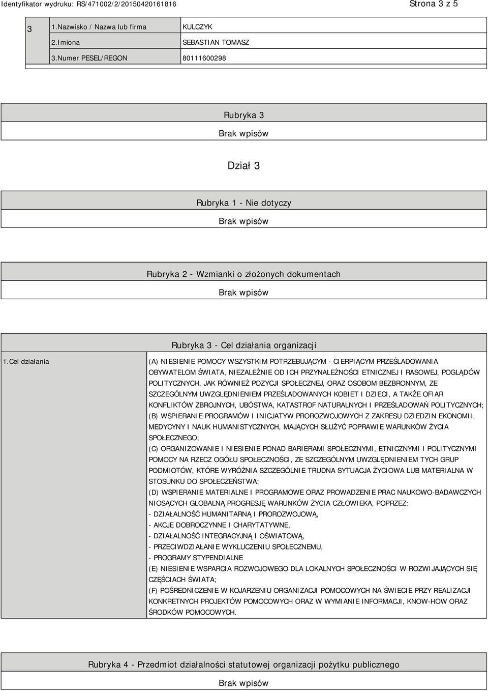 Cel działania (A) NIESIENIE POMOCY WSZYSTKIM POTRZEBUJĄCYM - CIERPIĄCYM PRZEŚLADOWANIA OBYWATELOM ŚWIATA, NIEZALEŻNIE OD ICH PRZYNALEŻNOŚCI ETNICZNEJ I RASOWEJ, POGLĄDÓW POLITYCZNYCH, JAK RÓWNIEŻ