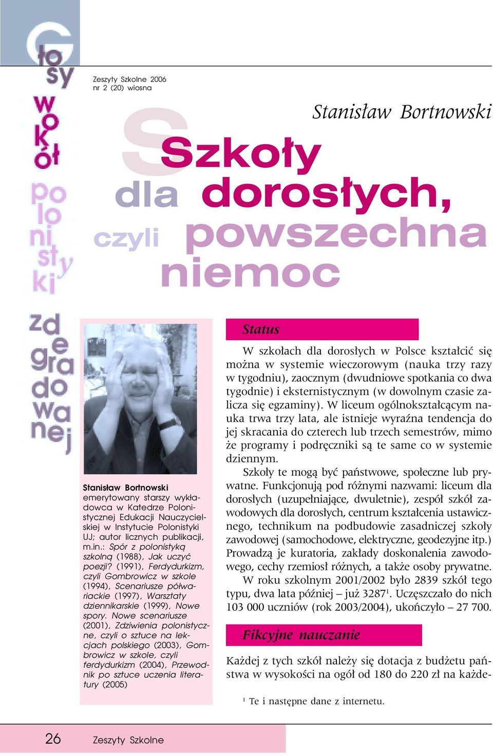 (1991), Ferdydurkizm, czyli Gombrowicz w szkole (1994), Scenariusze półwa riackie (1997), Warsztaty dziennikarskie (1999), Nowe spory.