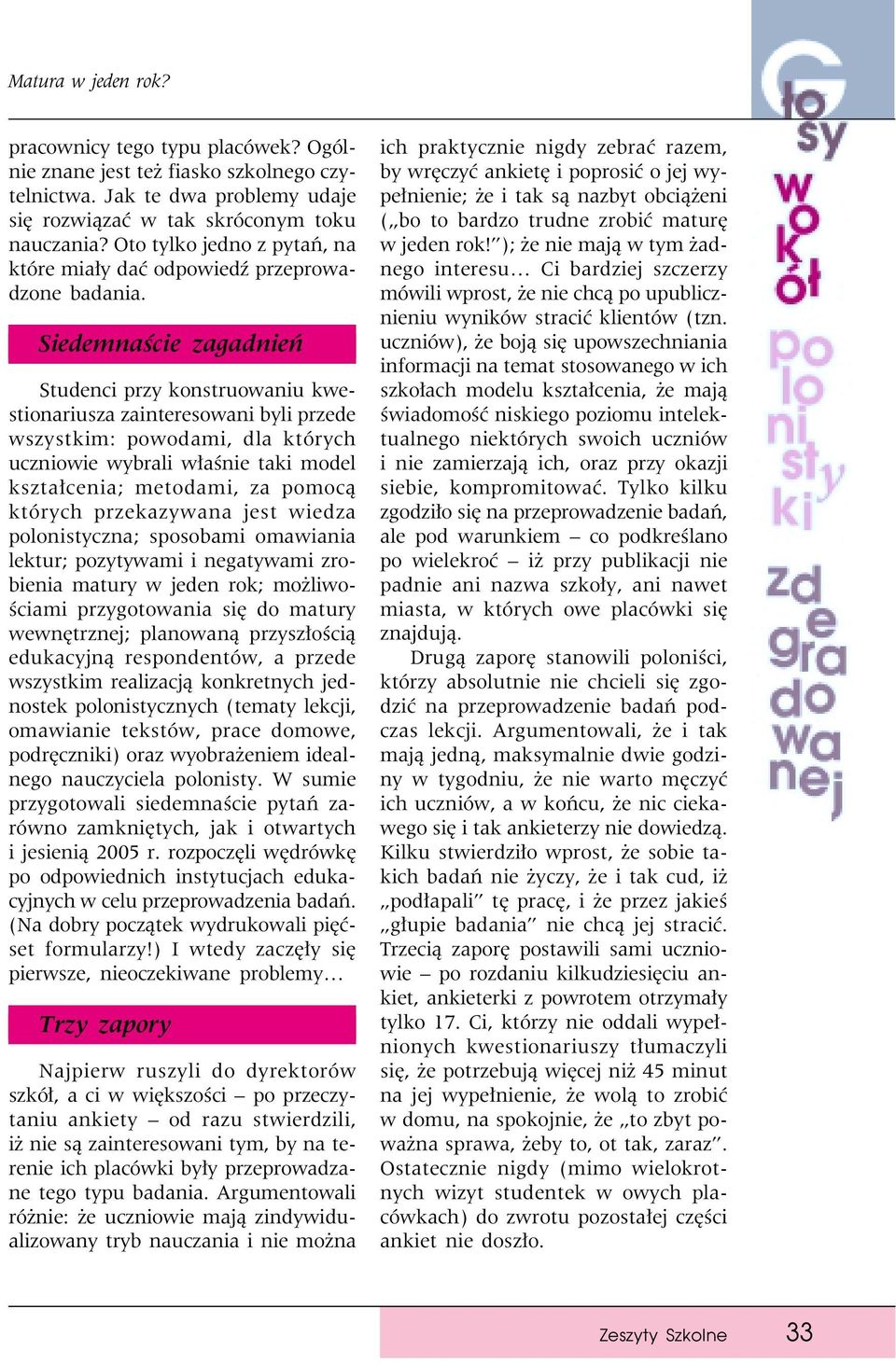 Siedemnaście zagadnień Studenci przy konstruowaniu kwestionariusza zainteresowani byli przede wszystkim: powodami, dla których uczniowie wybrali właśnie taki model kształcenia; metodami, za pomocą