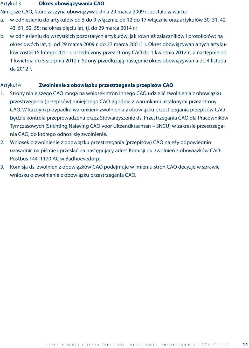 w odniesieniu do wszystkich pozostałych artykułów, jak również załączników i protokołów: na okres dwóch lat, tj. od 29 marca 2009 r. do 27 marca 20011 r.