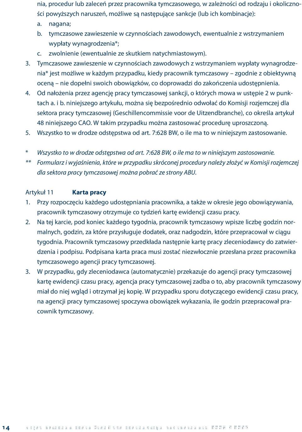 Tymczasowe zawieszenie w czynnościach zawodowych z wstrzymaniem wypłaty wynagrodzenia* jest możliwe w każdym przypadku, kiedy pracownik tymczasowy zgodnie z obiektywną oceną nie dopełni swoich