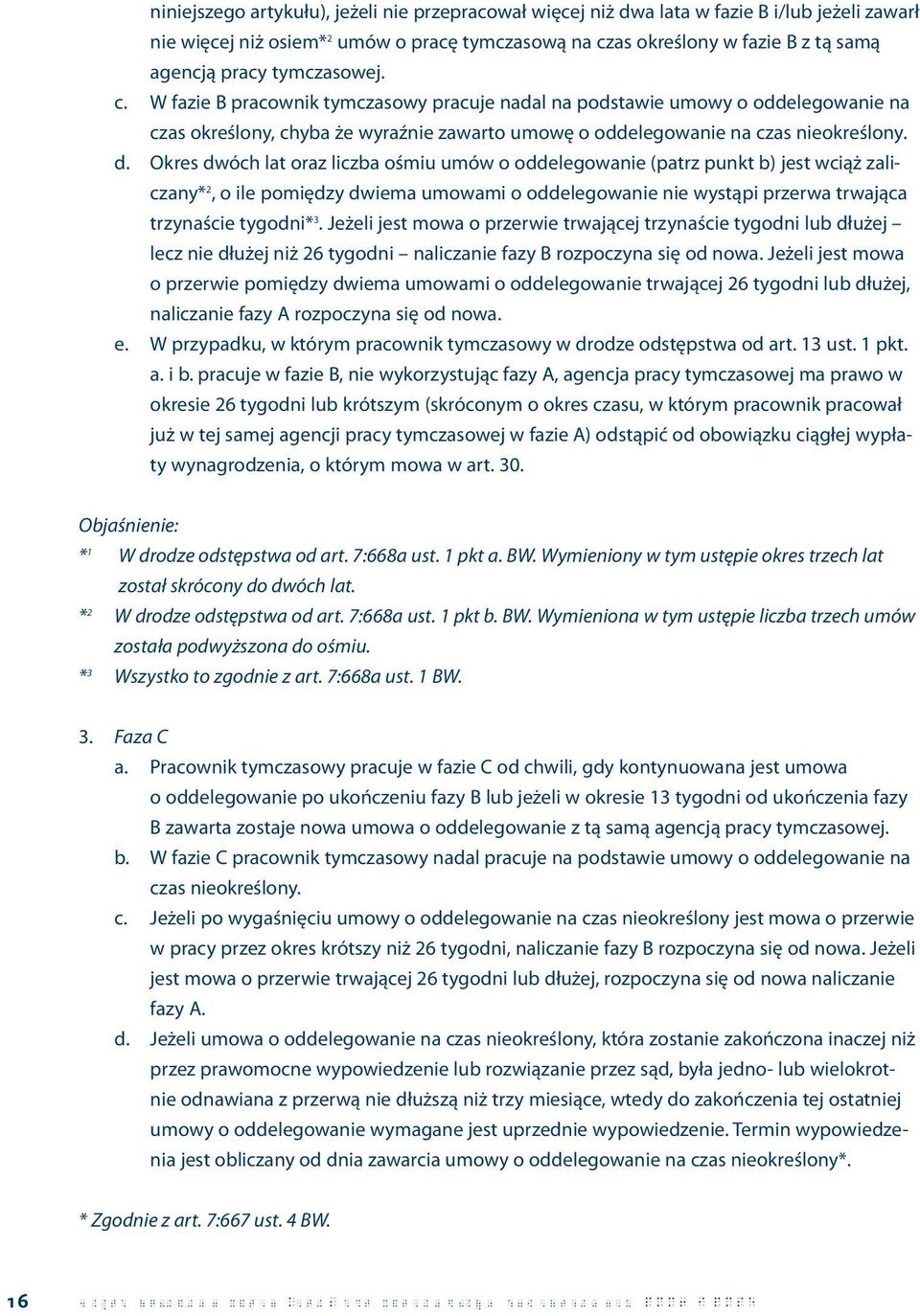 Okres dwóch lat oraz liczba ośmiu umów o oddelegowanie (patrz punkt b) jest wciąż zaliczany* 2, o ile pomiędzy dwiema umowami o oddelegowanie nie wystąpi przerwa trwająca trzynaście tygodni* 3.