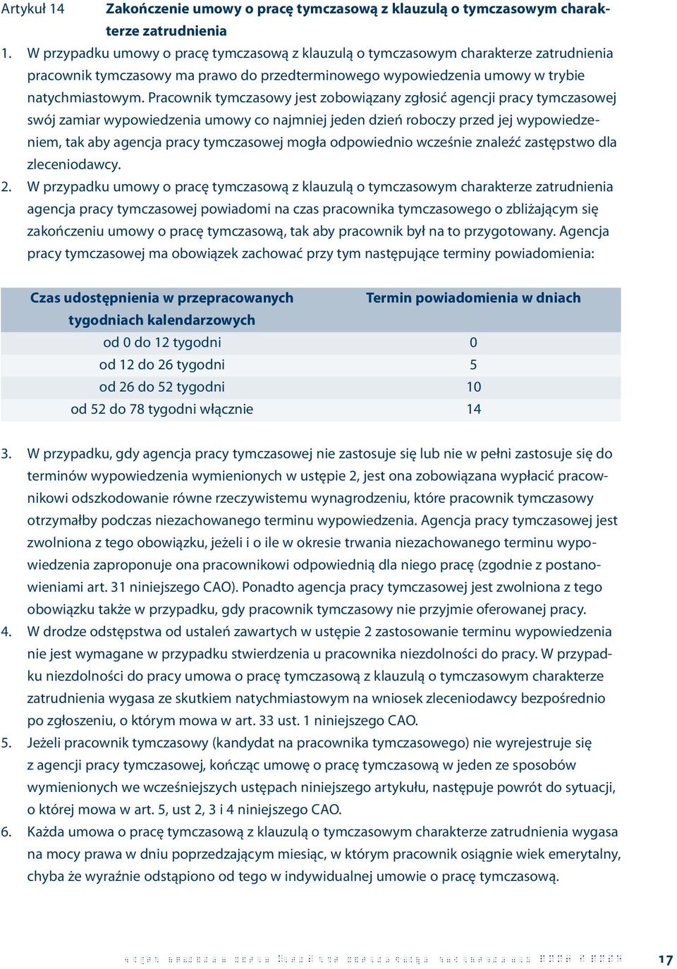 Pracownik tymczasowy jest zobowiązany zgłosić agencji pracy tymczasowej swój zamiar wypowiedzenia umowy co najmniej jeden dzień roboczy przed jej wypowiedzeniem, tak aby agencja pracy tymczasowej