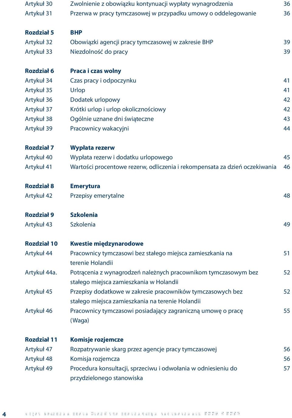 Krótki urlop i urlop okolicznościowy 42 Artykuł 38 Ogólnie uznane dni świąteczne 43 Artykuł 39 Pracownicy wakacyjni 44 Rozdział 7 Wypłata rezerw Artykuł 40 Wypłata rezerw i dodatku urlopowego 45