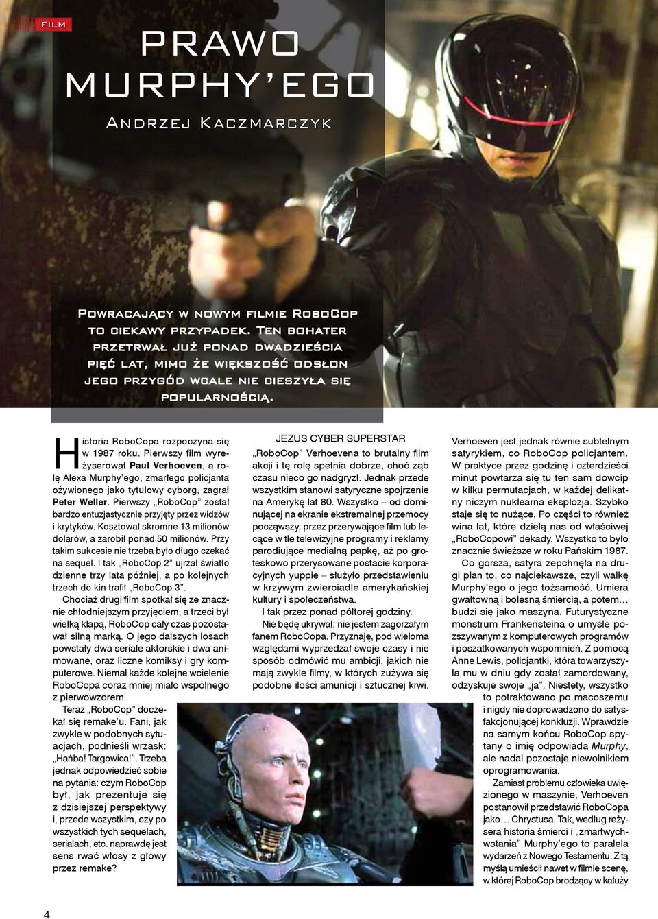 Pierwszy film wyreżyserował Paul Verhoeven, a rolę Alexa Murphy ego, zmarłego policjanta ożywionego jako tytułowy cyborg, zagrał Peter Weller.