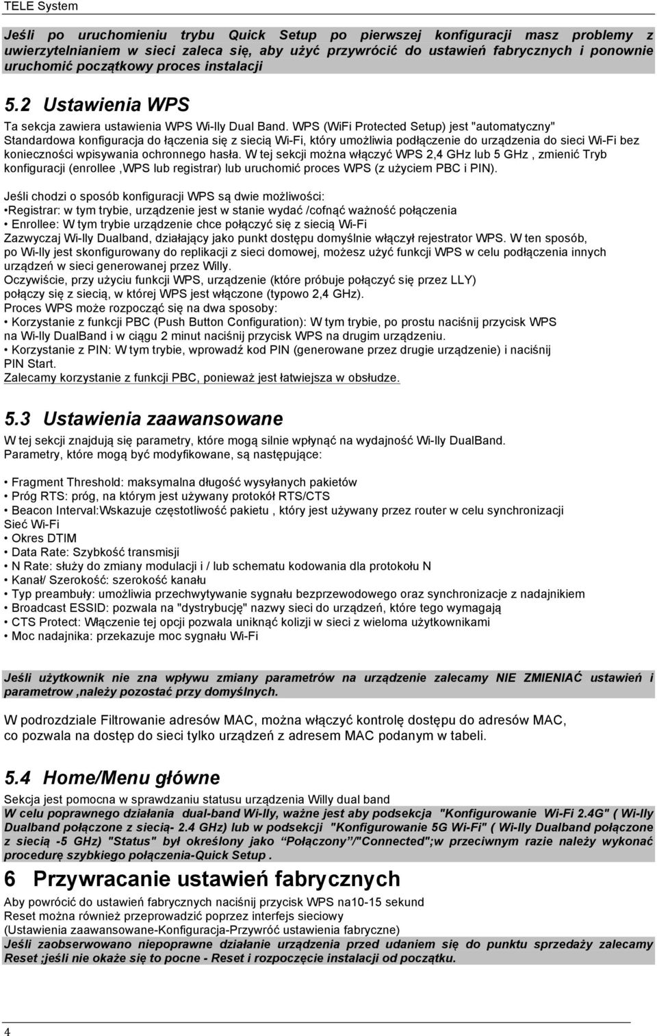 WPS (WiFi Protected Setup) jest "automatyczny" Standardowa konfiguracja do łączenia się z siecią Wi-Fi, który umożliwia podłączenie do urządzenia do sieci Wi-Fi bez konieczności wpisywania ochronnego