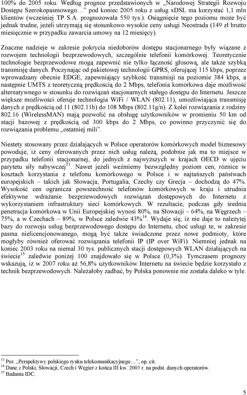 Osiągnięcie tego poziomu może być jednak trudne, jeżeli utrzymają się stosunkowo wysokie ceny usługi Neostrada (149 zł brutto miesięcznie w przypadku zawarcia umowy na 12 miesięcy).