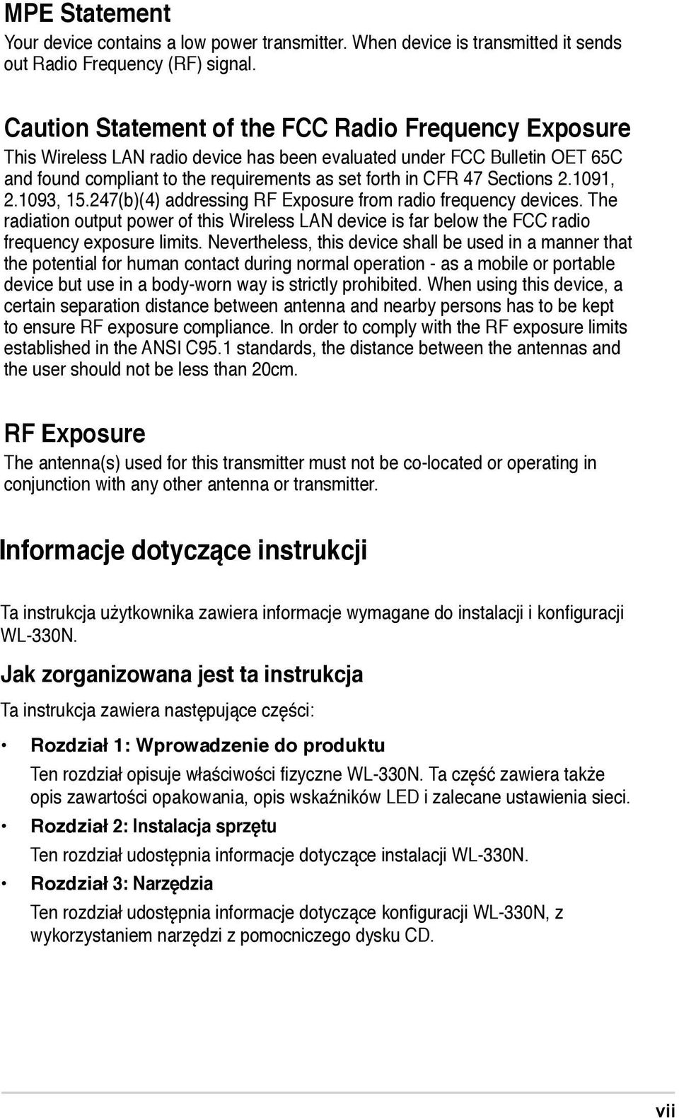 Sections 2.1091, 2.1093, 15.247(b)(4) addressing RF Exposure from radio frequency devices. The radiation output power of this Wireless LAN device is far below the FCC radio frequency exposure limits.