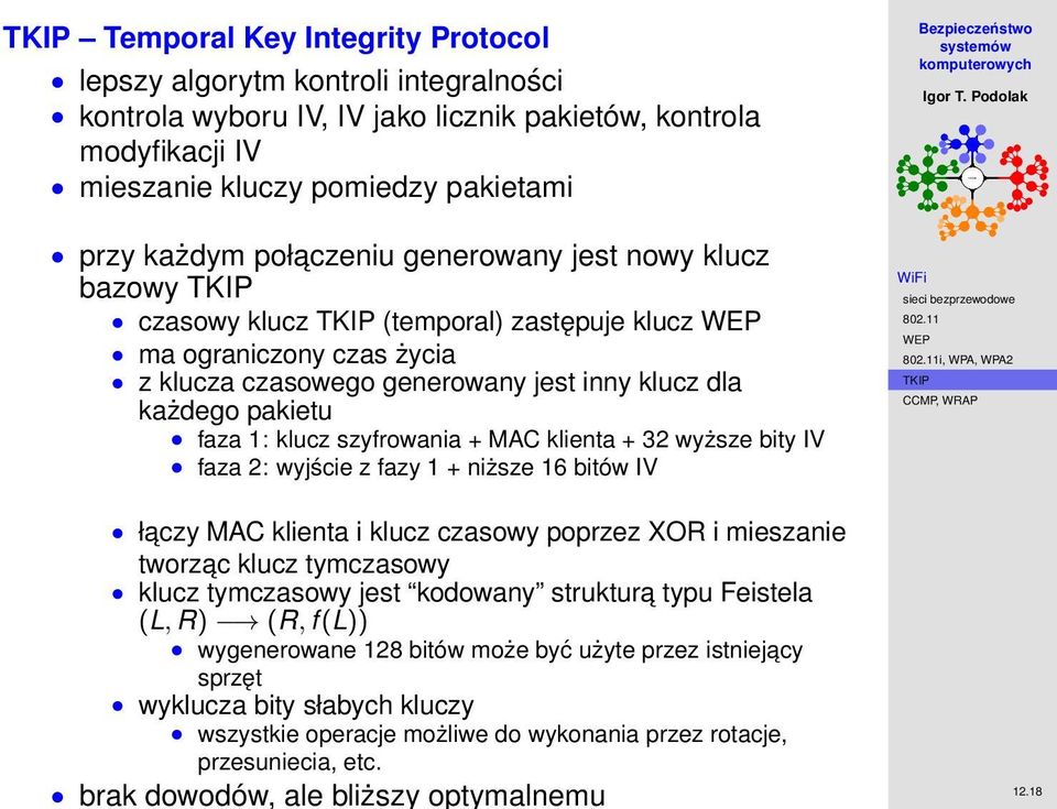 klienta + 32 wyższe bity IV faza 2: wyjście z fazy 1 + niższe 16 bitów IV i, WPA, WPA2 łaczy MAC klienta i klucz czasowy poprzez XOR i mieszanie tworzac klucz tymczasowy klucz tymczasowy jest