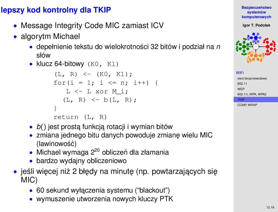 wymian bitów zmiana jednego bitu danych powoduje zmianę wielu MIC (lawinowość) Michael wymaga 2 20 obliczeń dla złamania bardzo wydajny obliczeniowo