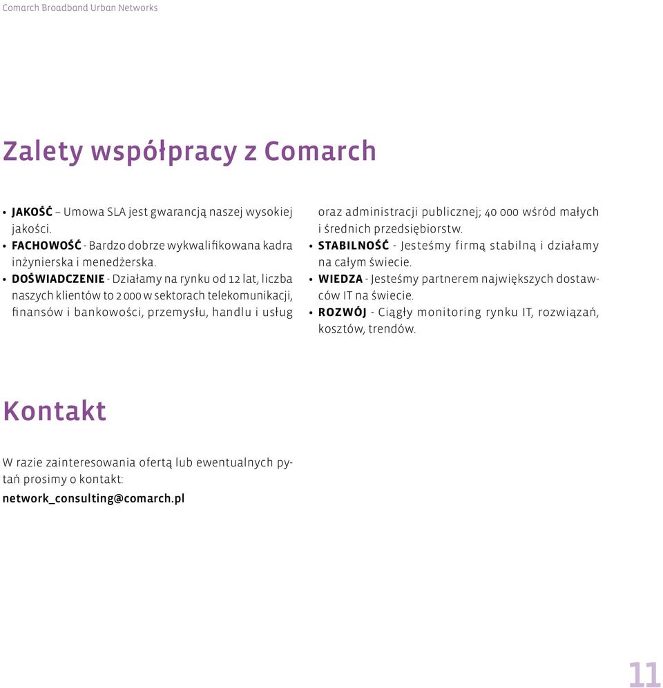 DOŚWIADCZENIE - Działamy na rynku od 12 lat, liczba naszych klientów to 2 000 w sektorach telekomunikacji, finansów i bankowości, przemysłu, handlu i usług oraz administracji