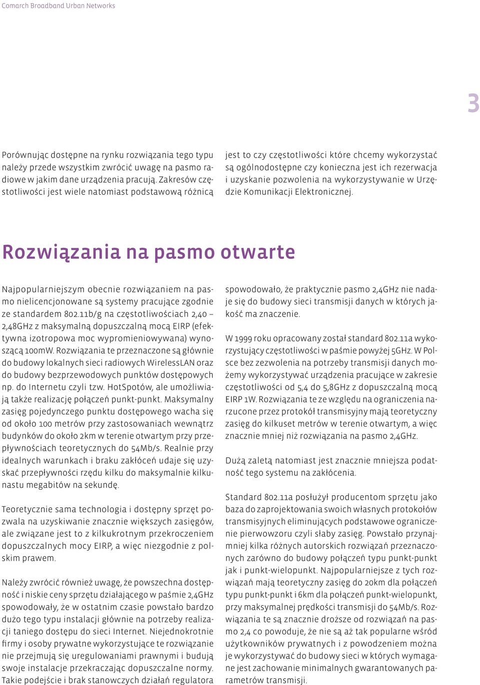 wykorzystywanie w Urzędzie Komunikacji Elektronicznej. Rozwiązania na pasmo otwarte Najpopularniejszym obecnie rozwiązaniem na pasmo nielicencjonowane są systemy pracujące zgodnie ze standardem 802.