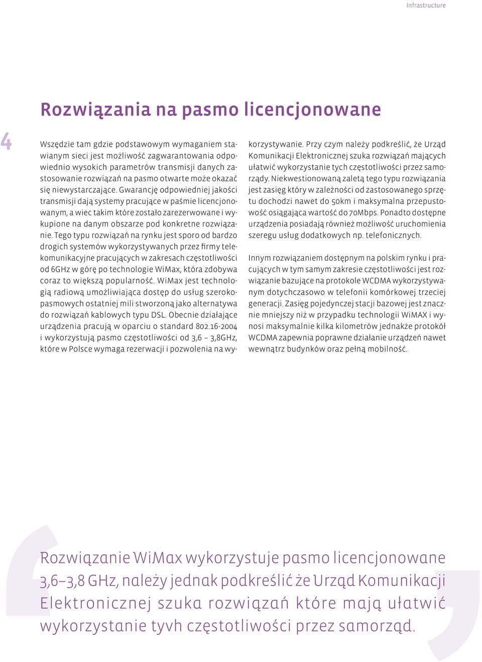 Gwarancję odpowiedniej jakości transmisji dają systemy pracujące w paśmie licencjonowanym, a wiec takim które zostało zarezerwowane i wykupione na danym obszarze pod konkretne rozwiązanie.