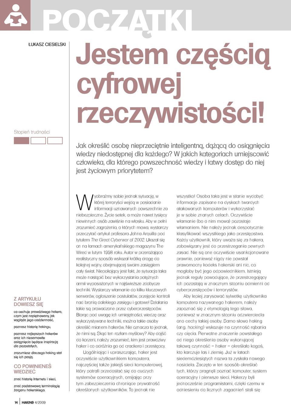 Z ARTYKUŁU DOWIESZ SIĘ co cechuje prawdziwego hakera, czym jest napiętnowany, jak wygląda jego codzienność, poznasz historię hakingu, poznasz najlepszych hakerów oraz ich niesamowite osiągnięcia