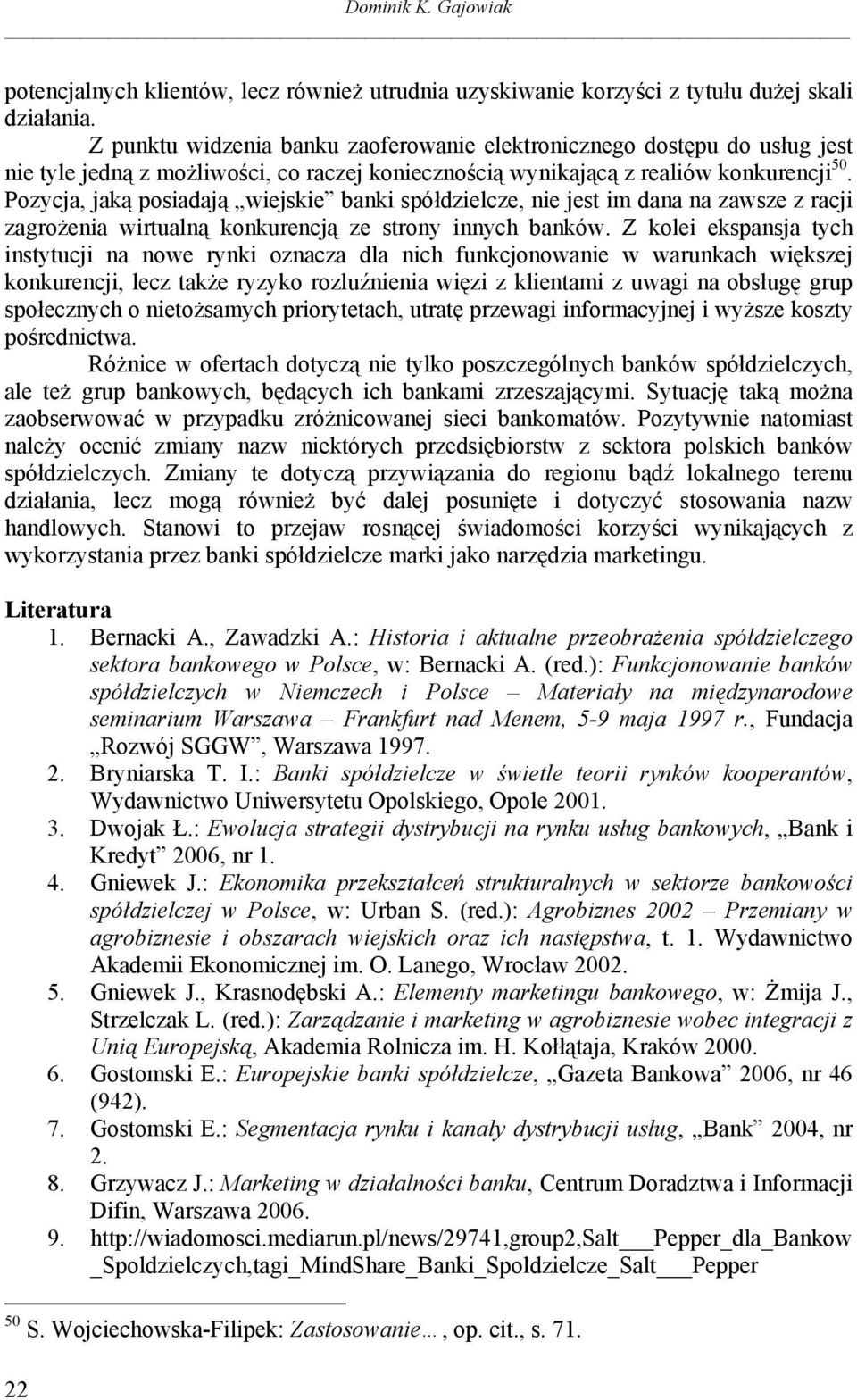 Pozycja, jaką posiadają wiejskie banki spółdzielcze, nie jest im dana na zawsze z racji zagrożenia wirtualną konkurencją ze strony innych banków.