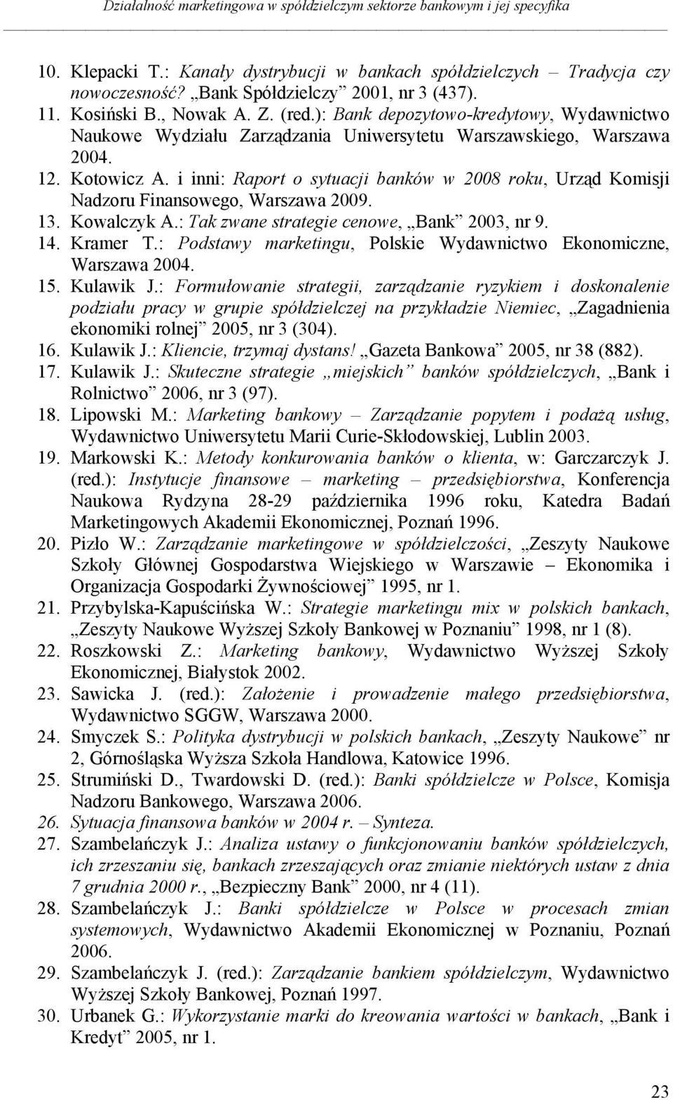 i inni: Raport o sytuacji banków w 2008 roku, Urząd Komisji Nadzoru Finansowego, Warszawa 2009. 13. Kowalczyk A.: Tak zwane strategie cenowe, Bank 2003, nr 9. 14. Kramer T.