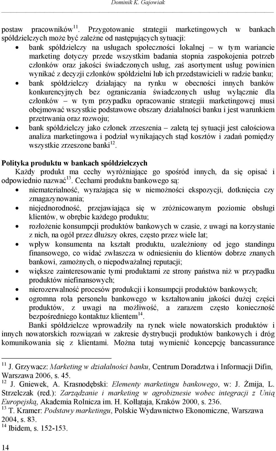 przede wszystkim badania stopnia zaspokojenia potrzeb członków oraz jakości świadczonych usług, zaś asortyment usług powinien wynikać z decyzji członków spółdzielni lub ich przedstawicieli w radzie