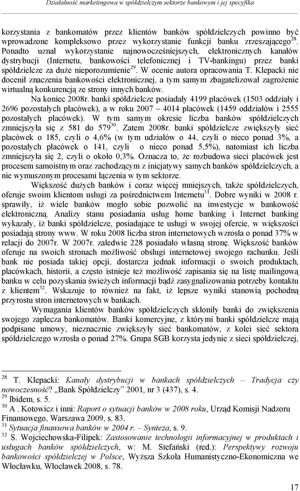 Ponadto uznał wykorzystanie najnowocześniejszych, elektronicznych kanałów dystrybucji (Internetu, bankowości telefonicznej i TV-bankingu) przez banki spółdzielcze za duże nieporozumienie 29.