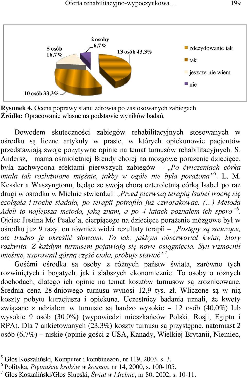 Dowodem skuteczności zabiegów rehabilitacyjnych stosowanych w ośrodku są liczne artykuły w prasie, w których opiekunowie pacjentów przedstawiają swoje pozytywne opinie na temat turnusów