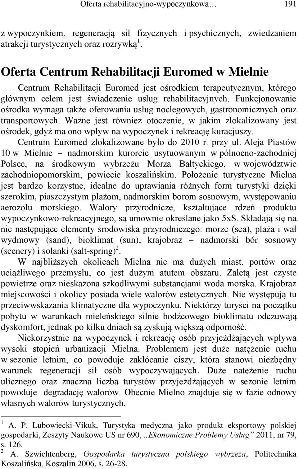 Funkcjonowanie ośrodka wymaga także oferowania usług noclegowych, gastronomicznych oraz transportowych.