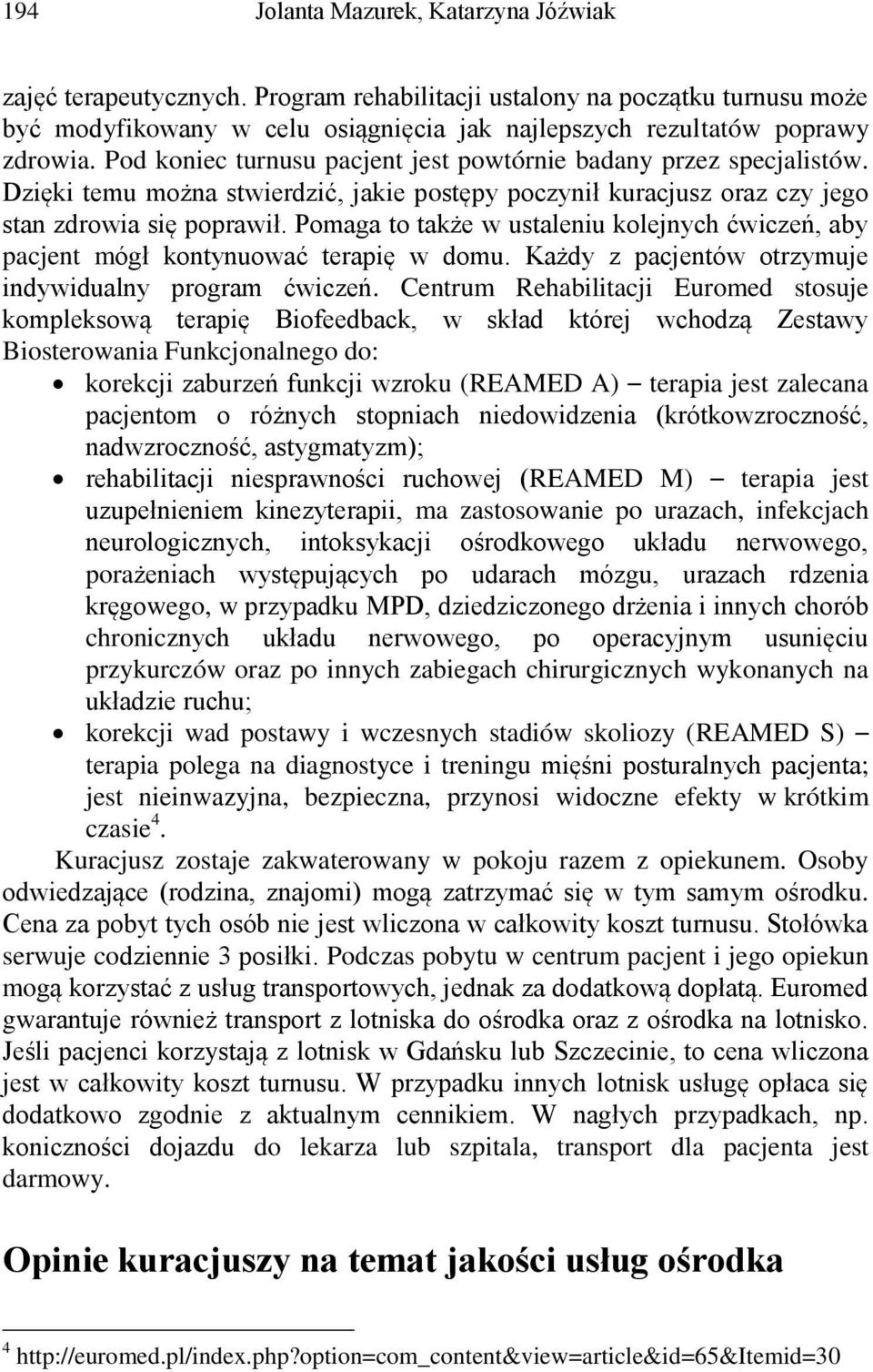 Pomaga to także w ustaleniu kolejnych ćwiczeń, aby pacjent mógł kontynuować terapię w domu. Każdy z pacjentów otrzymuje indywidualny program ćwiczeń.