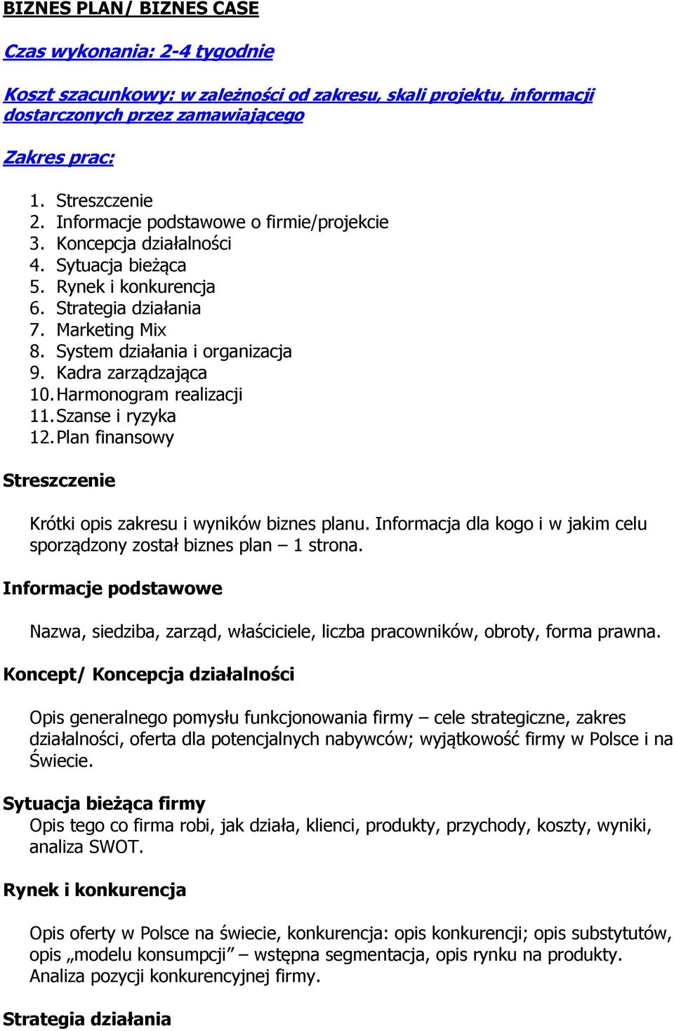 Kadra zarządzająca 10. Harmonogram realizacji 11. Szanse i ryzyka 12. Plan finansowy Streszczenie Krótki opis zakresu i wyników biznes planu.