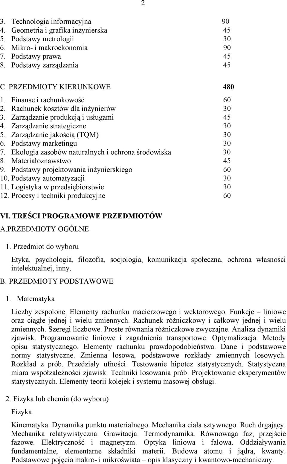 Podstawy marketingu 30 7. Ekologia zasobów naturalnych i ochrona środowiska 30 8. Materiałoznawstwo 45 9. Podstawy projektowania inżynierskiego 60 10. Podstawy automatyzacji 30 11.