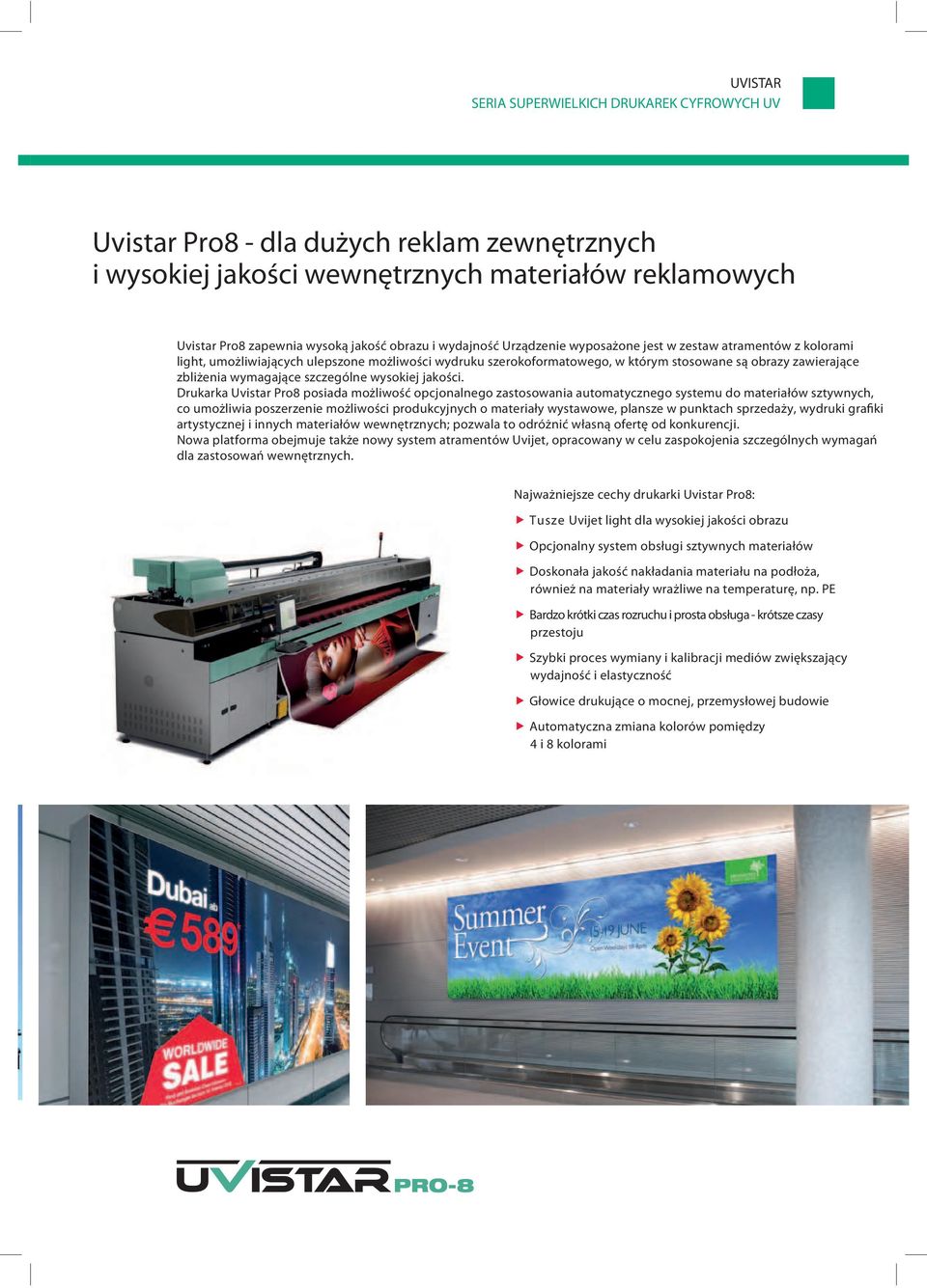 Drukarka Uvistar Pro8 posiada możliwość opcjonalnego zastosowania automatycznego systemu do materiałów sztywnych, co umożliwia poszerzenie możliwości produkcyjnych o materiały wystawowe, plansze w