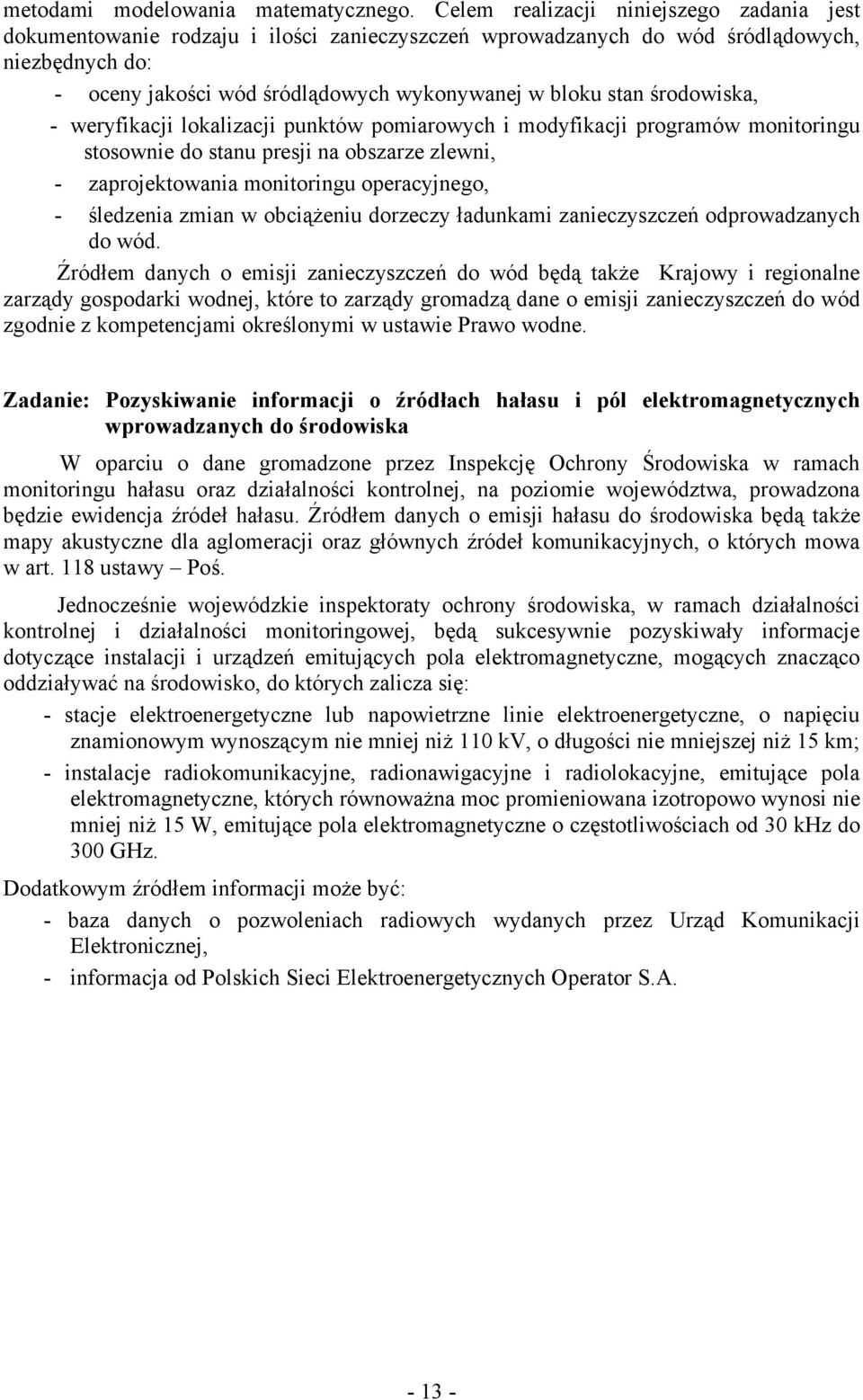 środowiska, - weryfikacji lokalizacji punktów pomiarowych i modyfikacji programów monitoringu stosownie do stanu presji na obszarze zlewni, - zaprojektowania monitoringu operacyjnego, - śledzenia