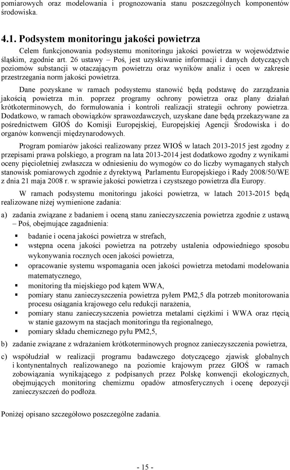 26 ustawy Poś, jest uzyskiwanie informacji i danych dotyczących poziomów substancji w otaczającym powietrzu oraz wyników analiz i ocen w zakresie przestrzegania norm jakości powietrza.