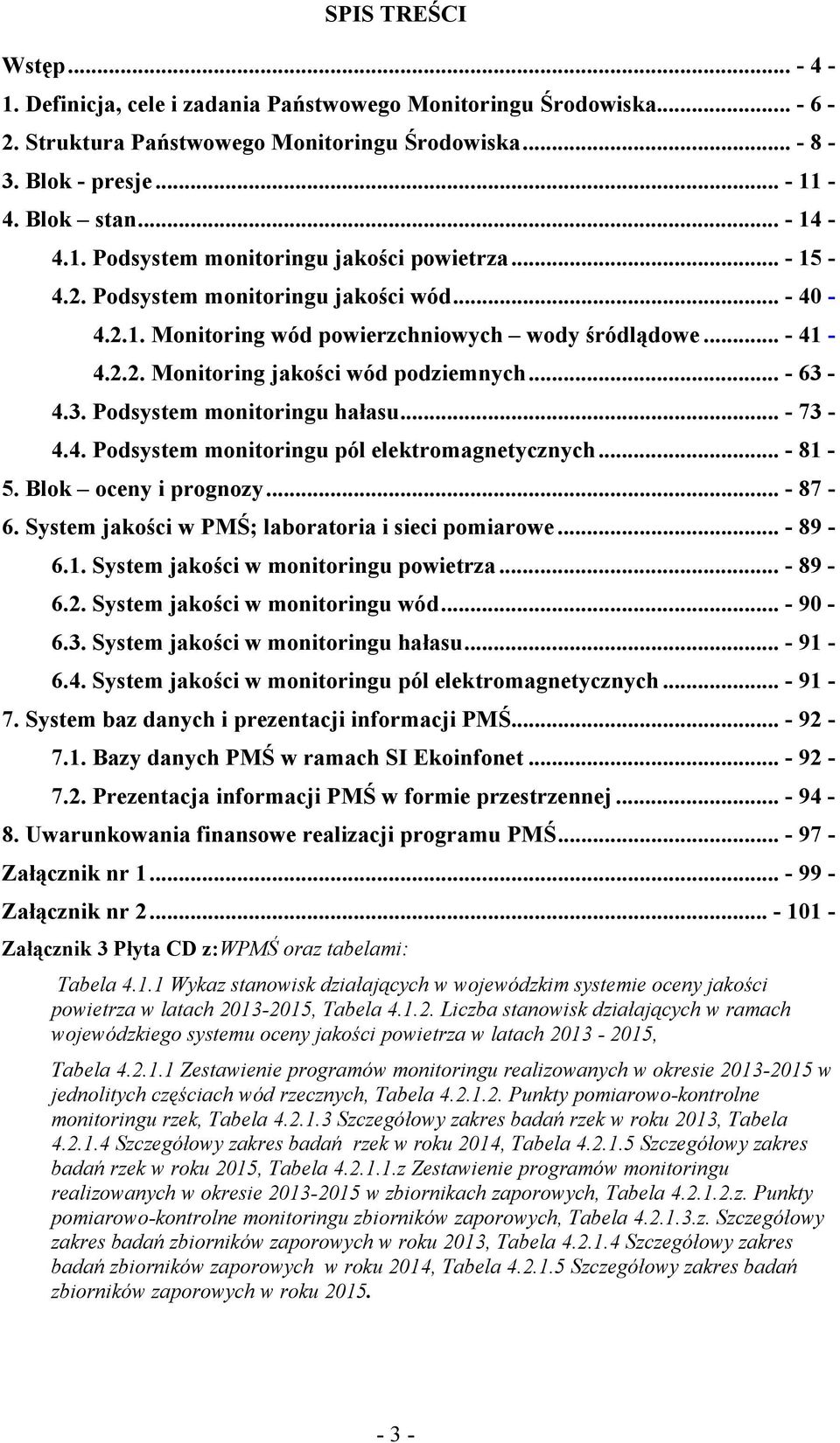 .. - 63-4.3. Podsystem monitoringu hałasu... - 73-4.4. Podsystem monitoringu pól elektromagnetycznych... - 81-5. Blok oceny i prognozy... - 87-6. System jakości w PMŚ; laboratoria i sieci pomiarowe.