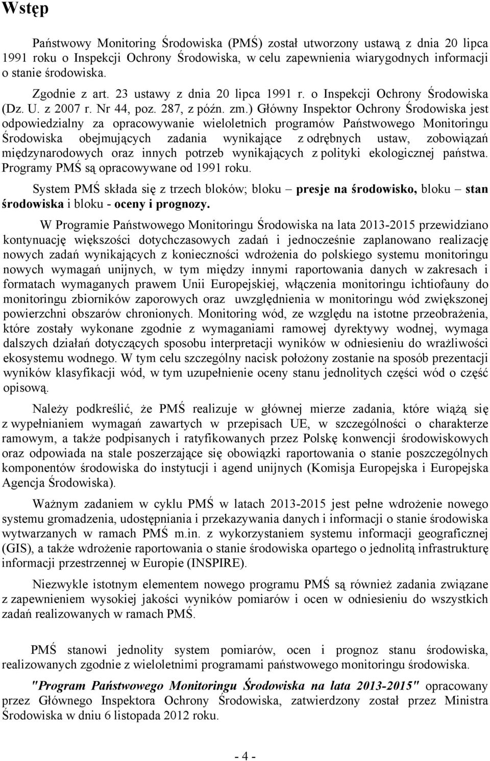 ) Główny Inspektor Ochrony Środowiska jest odpowiedzialny za opracowywanie wieloletnich programów Państwowego Monitoringu Środowiska obejmujących zadania wynikające z odrębnych ustaw, zobowiązań