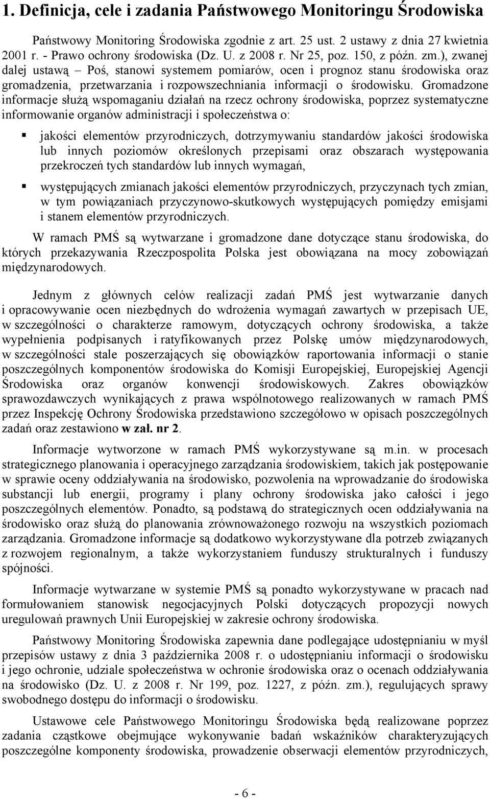 Gromadzone informacje służą wspomaganiu działań na rzecz ochrony środowiska, poprzez systematyczne informowanie organów administracji i społeczeństwa o: jakości elementów przyrodniczych,