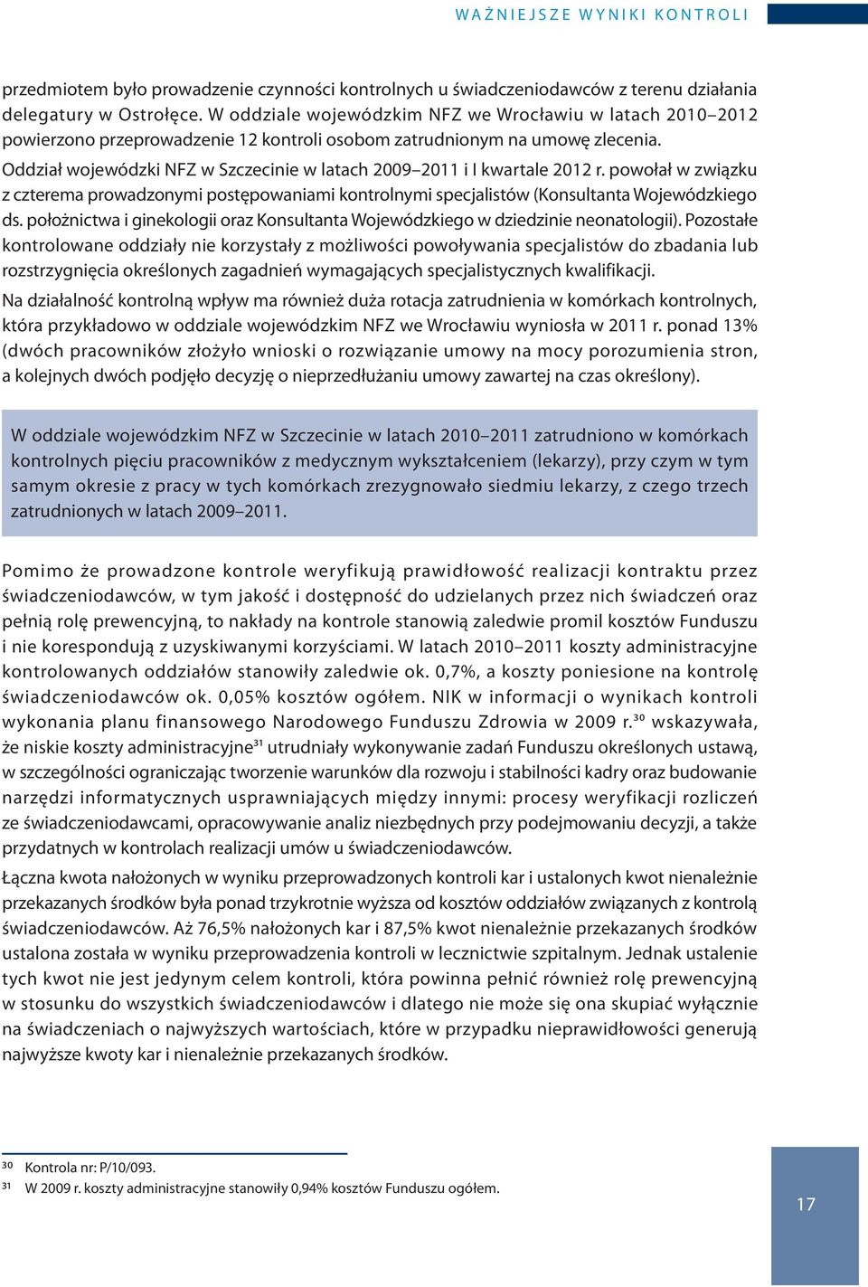 Oddział wojewódzki NFZ w Szczecinie w latach 2009 2011 i I kwartale 2012 r. powołał w związku z czterema prowadzonymi postępowaniami kontrolnymi specjalistów (Konsultanta Wojewódzkiego ds.