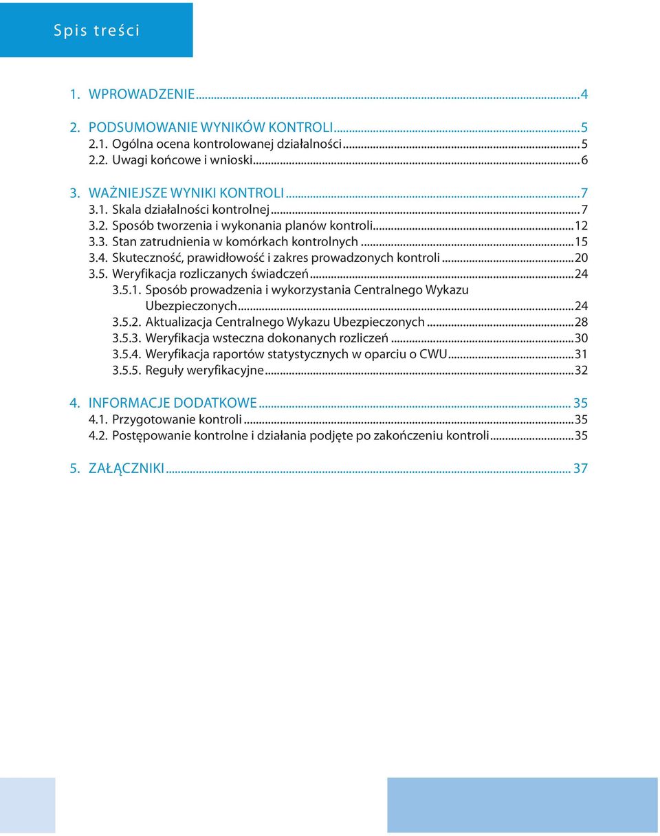 ..24 3.5.1. Sposób prowadzenia i wykorzystania Centralnego Wykazu Ubezpieczonych...24 3.5.2. Aktualizacja Centralnego Wykazu Ubezpieczonych...28 3.5.3. Weryfikacja wsteczna dokonanych rozliczeń...30 3.