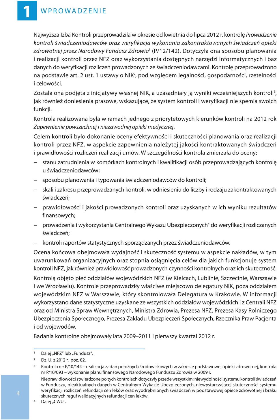 Dotyczyła ona sposobu planowania i realizacji kontroli przez NFZ oraz wykorzystania dostępnych narzędzi informatycznych i baz danych do weryfikacji rozliczeń prowadzonych ze świadczeniodawcami.