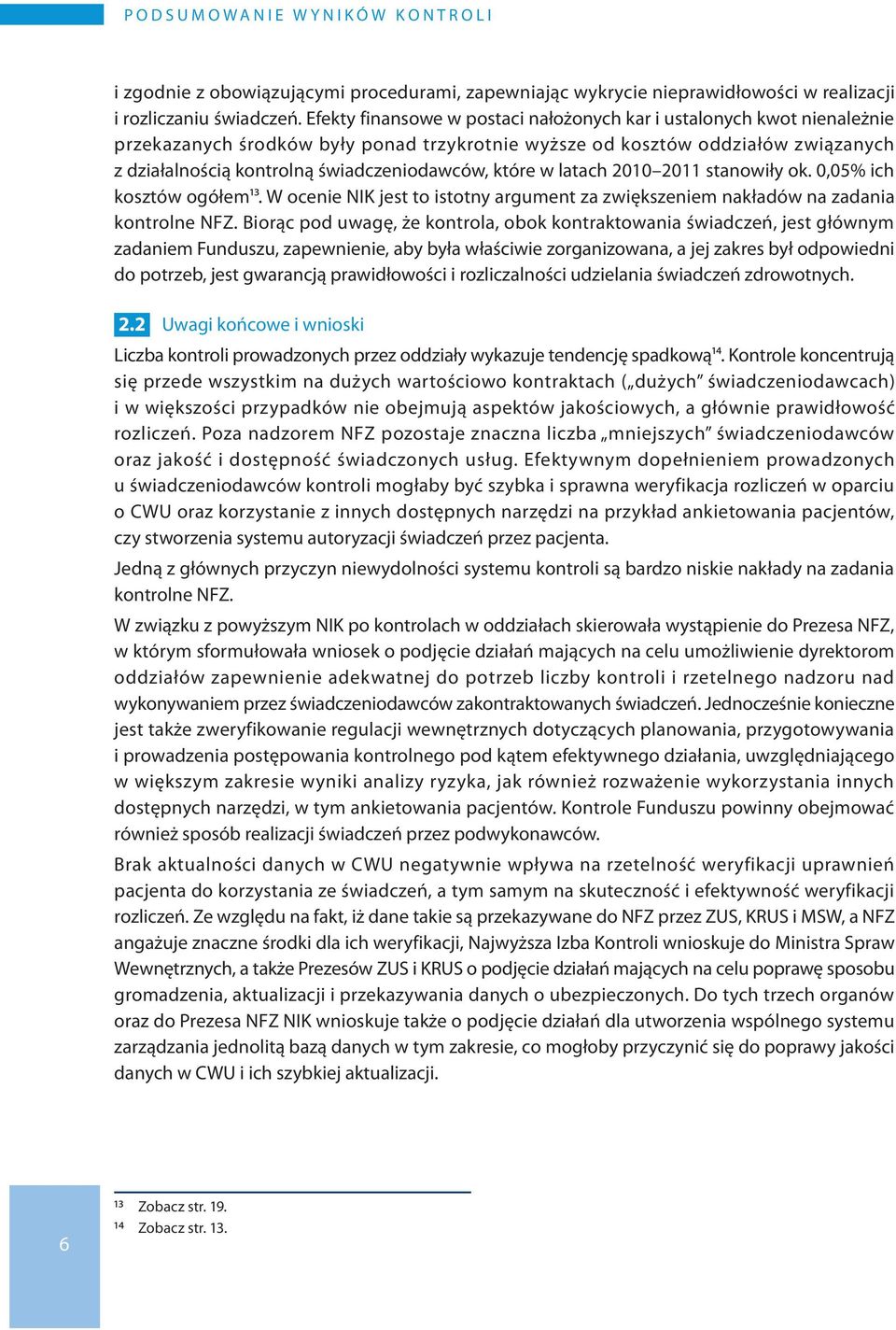 które w latach 2010 2011 stanowiły ok. 0,05% ich kosztów ogółem13. W ocenie NIK jest to istotny argument za zwiększeniem nakładów na zadania kontrolne NFZ.