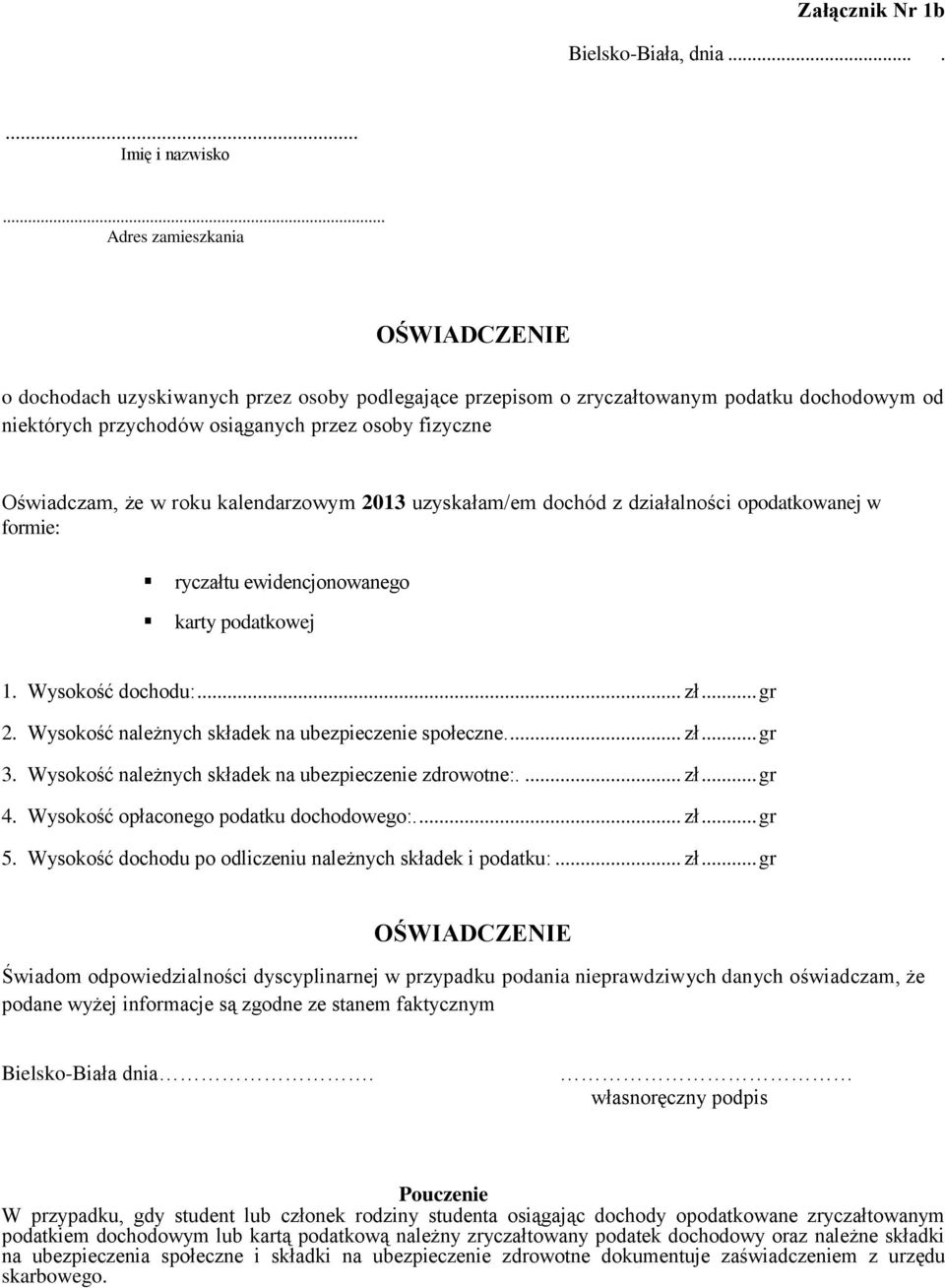 roku kalendarzowym 2013 uzyskałam/em dochód z działalności opodatkowanej w formie: ryczałtu ewidencjonowanego karty podatkowej 1. Wysokość dochodu:... zł... gr 2.