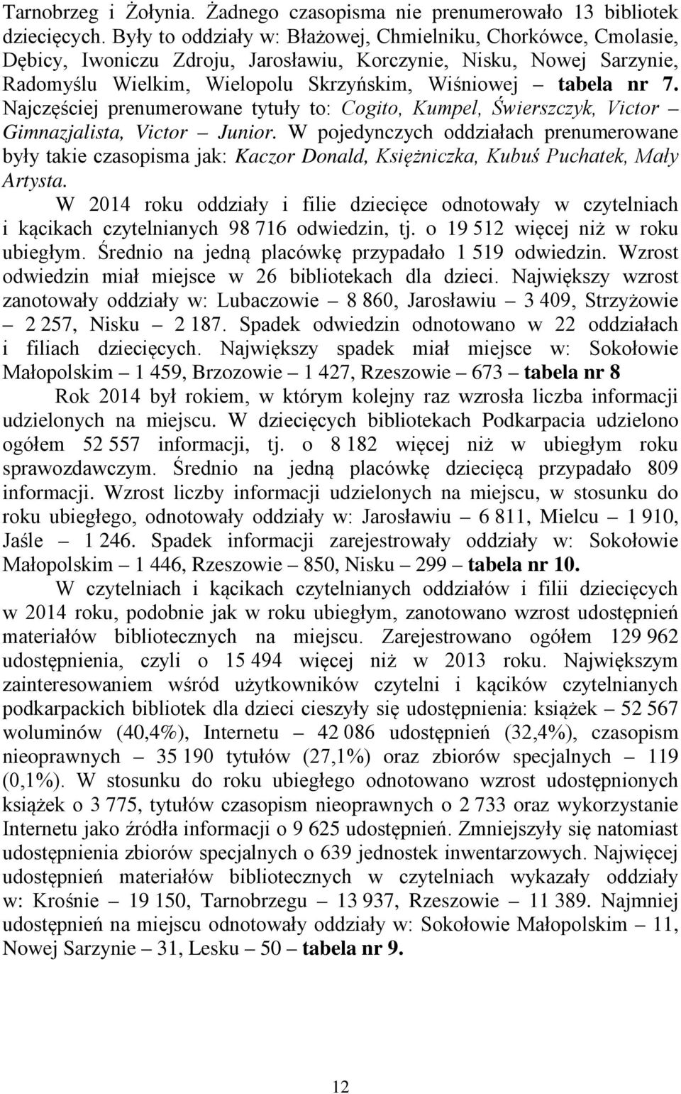 Najczęściej prenumerowane tytuły to: Cogito, Kumpel, Świerszczyk, Victor Gimnazjalista, Victor Junior.