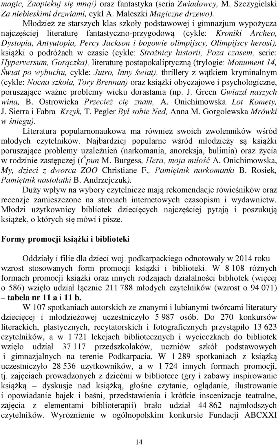 Olimpijscy herosi), książki o podróżach w czasie (cykle: Strażnicy historii, Poza czasem, serie: Hyperversum, Gorączka), literaturę postapokaliptyczną (trylogie: Monument 14, Świat po wybuchu, cykle: