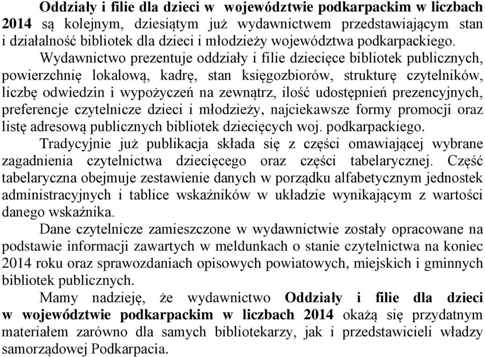 Wydawnictwo prezentuje oddziały i filie dziecięce bibliotek publicznych, powierzchnię lokalową, kadrę, stan księgozbiorów, strukturę czytelników, liczbę odwiedzin i wypożyczeń na zewnątrz, ilość