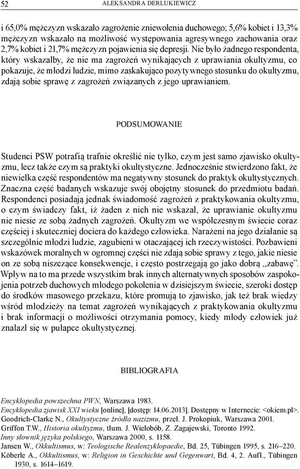 Nie było żadnego respondenta, który wskazałby, że nie ma zagrożeń wynikających z uprawiania okultyzmu, co pokazuje, że młodzi ludzie, mimo zaskakująco pozytywnego stosunku do okultyzmu, zdają sobie