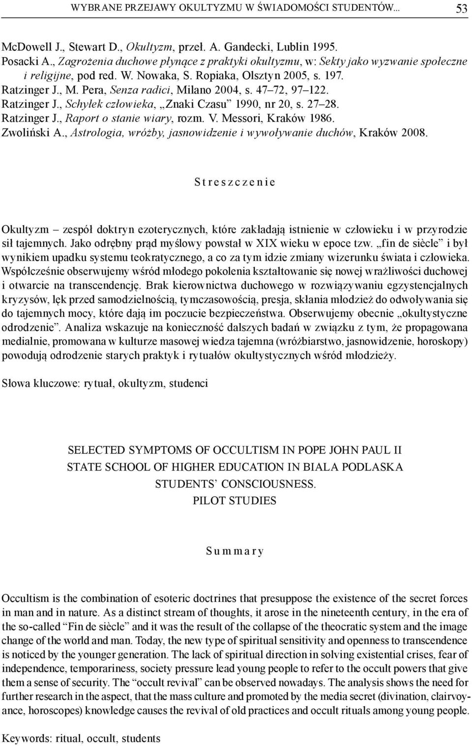 Pera, Senza radici, Milano 2004, s. 47 72, 97 122. Ratzinger J., Schyłek człowieka, Znaki Czasu 1990, nr 20, s. 27 28. Ratzinger J., Raport o stanie wiary, rozm. V. Messori, Kraków 1986. Zwoliński A.