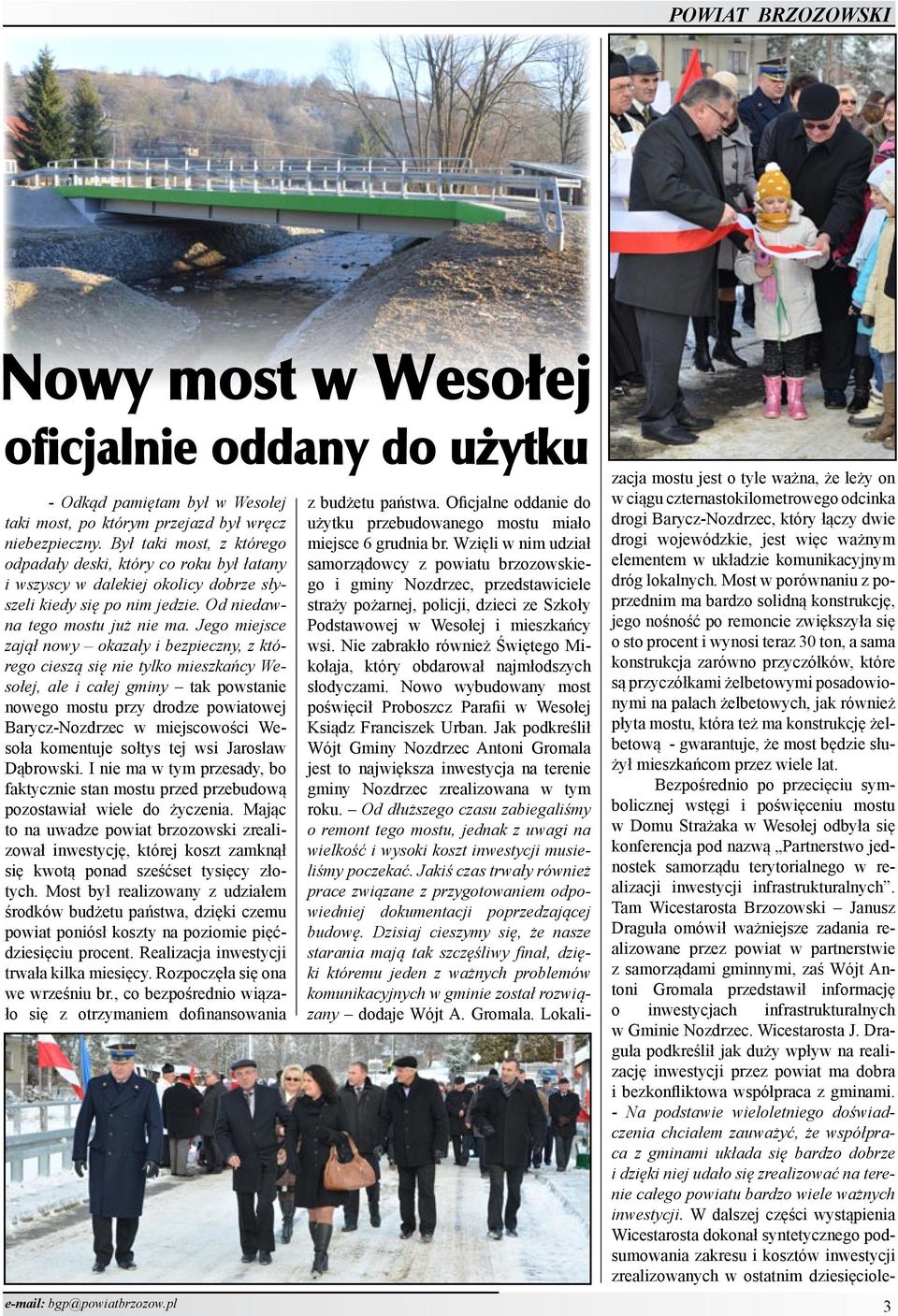 Jego miejsce zajął nowy okazały i bezpieczny, z którego cieszą się nie tylko mieszkańcy Wesołej, ale i całej gminy tak powstanie nowego mostu przy drodze powiatowej Barycz-Nozdrzec w miejscowości