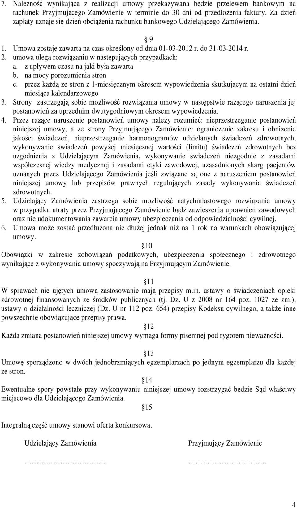 umowa ulega rozwiązaniu w następujących przypadkach: a. z upływem czasu na jaki była zawarta b. na mocy porozumienia stron c.